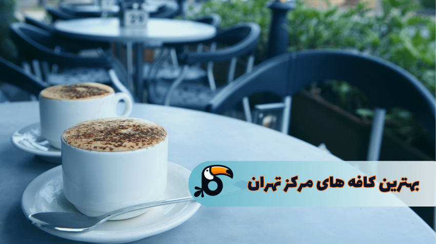 بهترین کافه های مرکز تهران